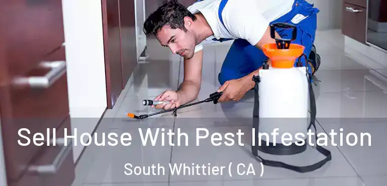 Sell House With Pest Infestation South Whittier ( CA )