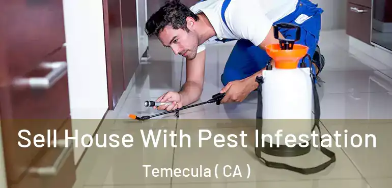  Sell House With Pest Infestation Temecula ( CA )