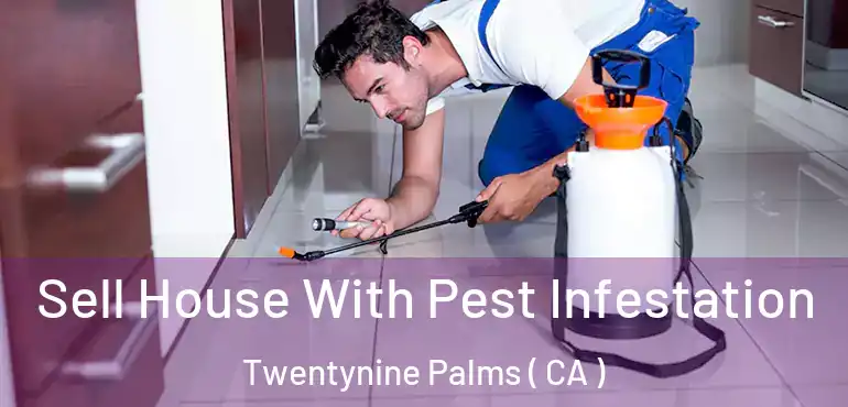 Sell House With Pest Infestation Twentynine Palms ( CA )