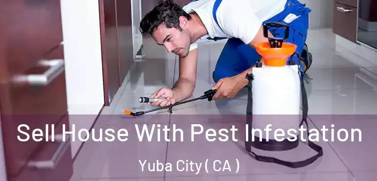  Sell House With Pest Infestation Yuba City ( CA )
