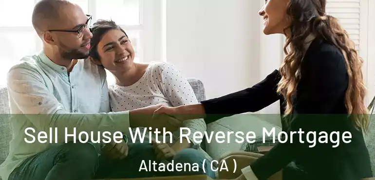 Sell House With Reverse Mortgage Altadena ( CA )