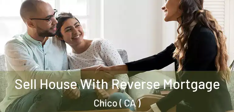  Sell House With Reverse Mortgage Chico ( CA )