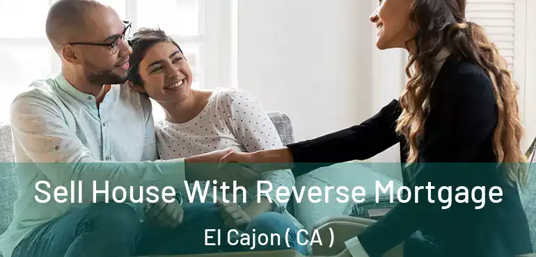 Sell House With Reverse Mortgage El Cajon ( CA )