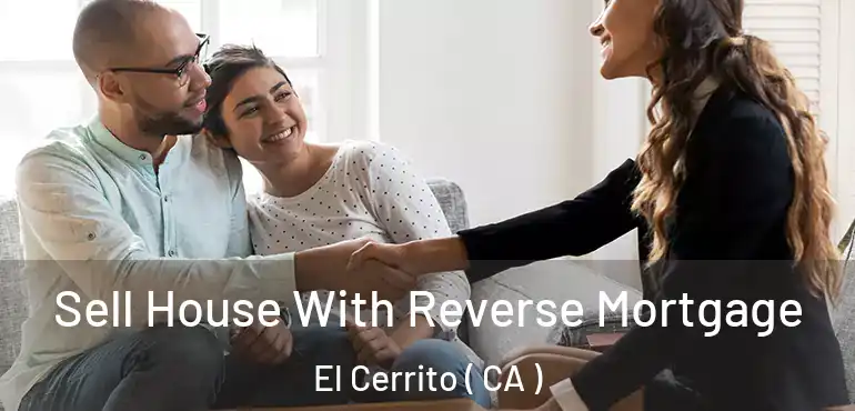 Sell House With Reverse Mortgage El Cerrito ( CA )