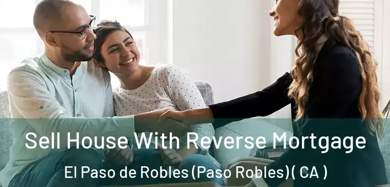  Sell House With Reverse Mortgage El Paso de Robles (Paso Robles) ( CA )