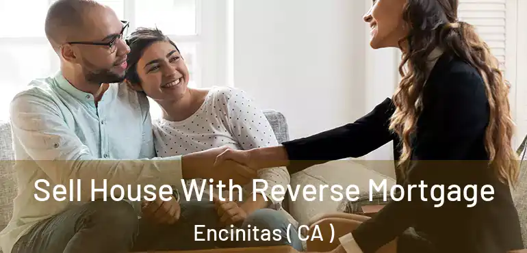 Sell House With Reverse Mortgage Encinitas ( CA )