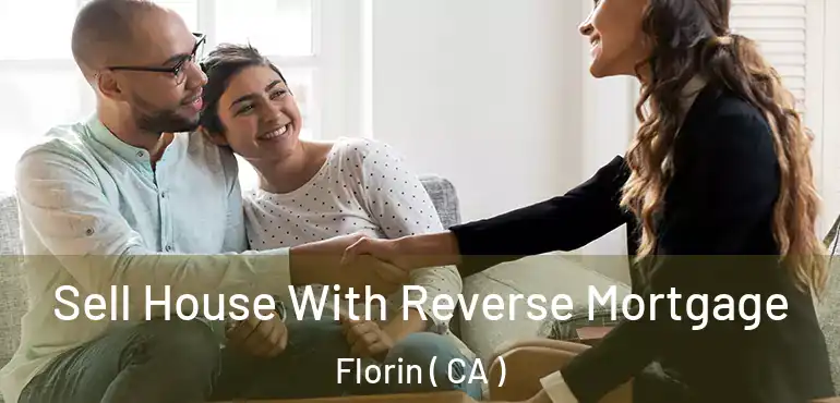 Sell House With Reverse Mortgage Florin ( CA )