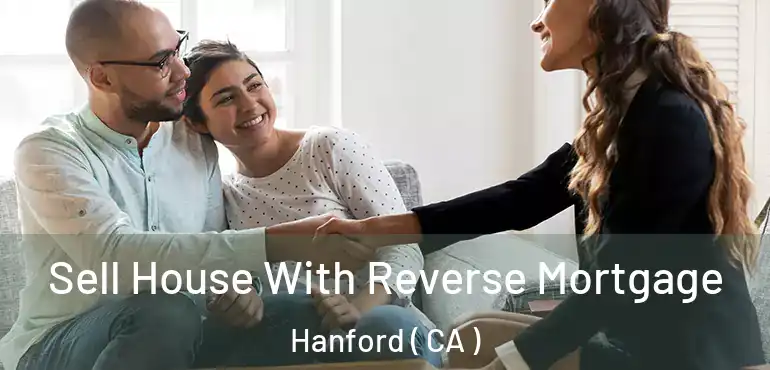  Sell House With Reverse Mortgage Hanford ( CA )