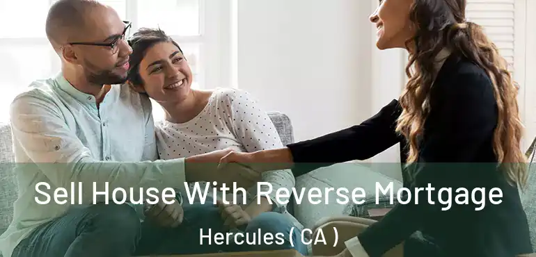  Sell House With Reverse Mortgage Hercules ( CA )