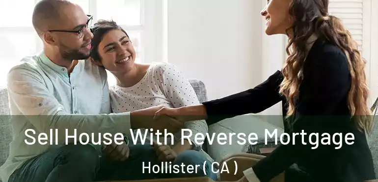Sell House With Reverse Mortgage Hollister ( CA )