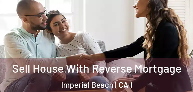  Sell House With Reverse Mortgage Imperial Beach ( CA )