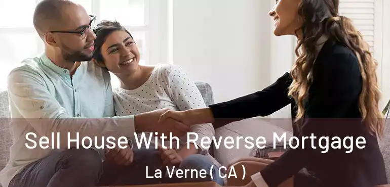 Sell House With Reverse Mortgage La Verne ( CA )