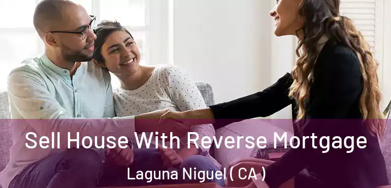  Sell House With Reverse Mortgage Laguna Niguel ( CA )