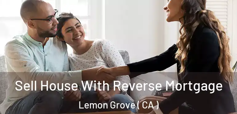  Sell House With Reverse Mortgage Lemon Grove ( CA )