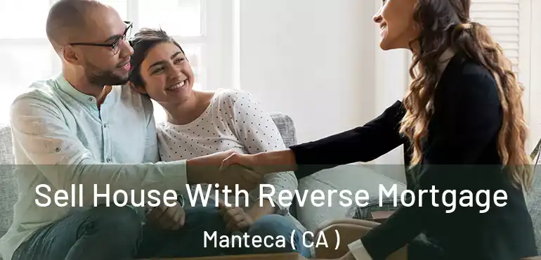Sell House With Reverse Mortgage Manteca ( CA )