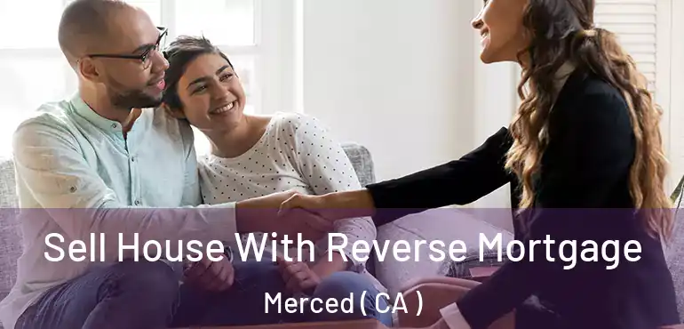  Sell House With Reverse Mortgage Merced ( CA )