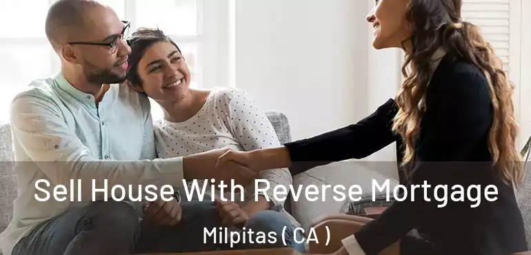 Sell House With Reverse Mortgage Milpitas ( CA )