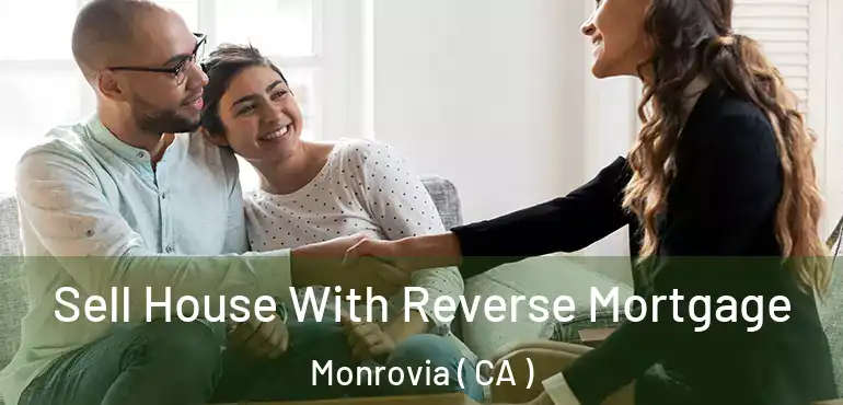  Sell House With Reverse Mortgage Monrovia ( CA )