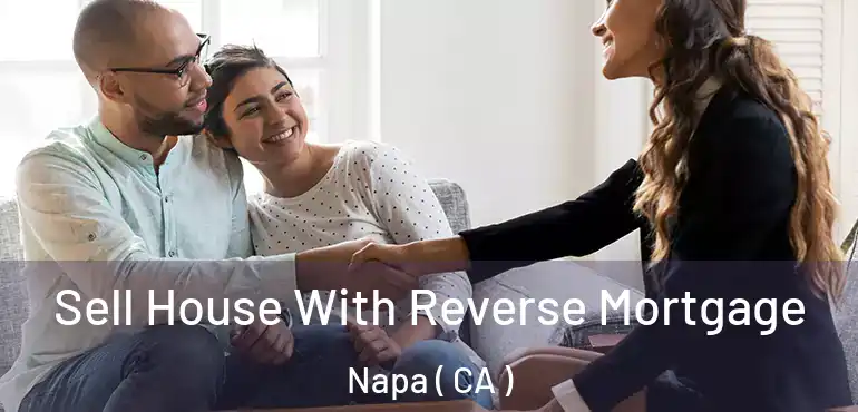  Sell House With Reverse Mortgage Napa ( CA )