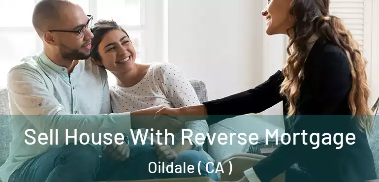  Sell House With Reverse Mortgage Oildale ( CA )