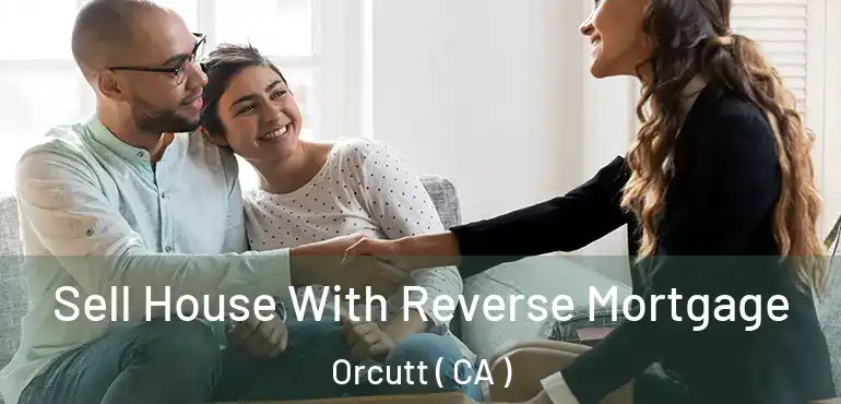  Sell House With Reverse Mortgage Orcutt ( CA )