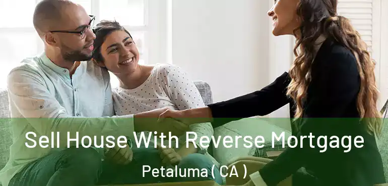 Sell House With Reverse Mortgage Petaluma ( CA )