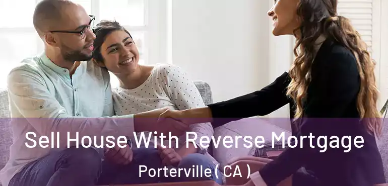  Sell House With Reverse Mortgage Porterville ( CA )
