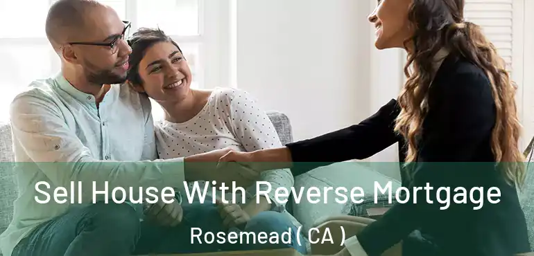 Sell House With Reverse Mortgage Rosemead ( CA )