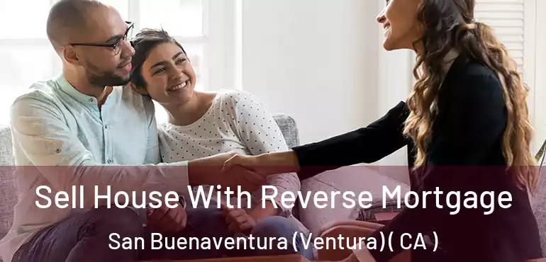  Sell House With Reverse Mortgage San Buenaventura (Ventura) ( CA )