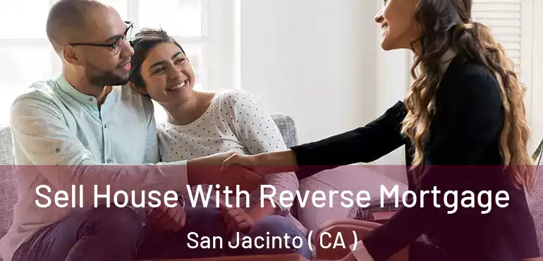  Sell House With Reverse Mortgage San Jacinto ( CA )