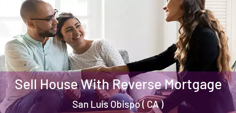Sell House With Reverse Mortgage San Luis Obispo ( CA )