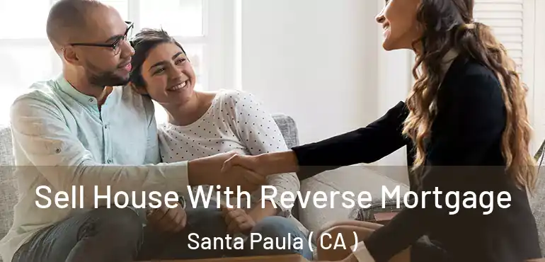  Sell House With Reverse Mortgage Santa Paula ( CA )
