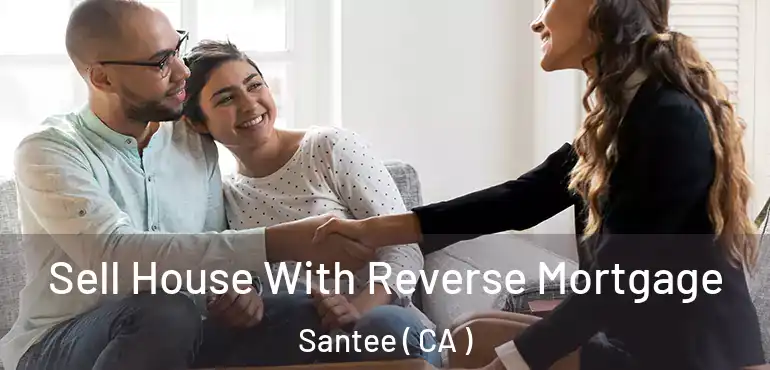 Sell House With Reverse Mortgage Santee ( CA )