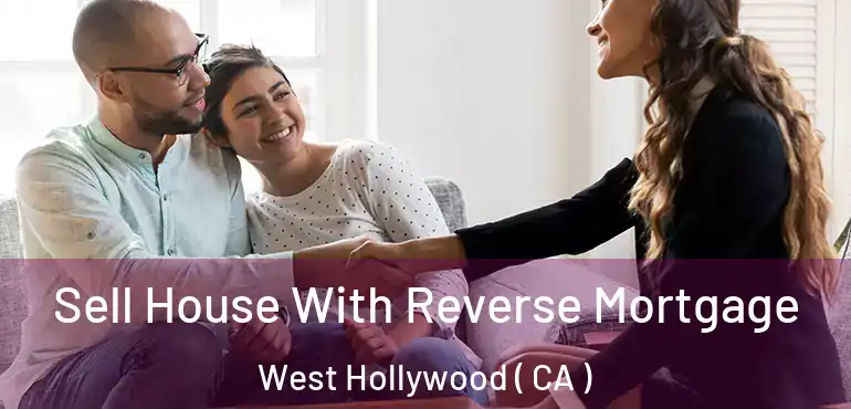  Sell House With Reverse Mortgage West Hollywood ( CA )