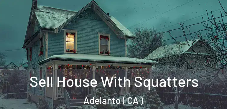  Sell House With Squatters Adelanto ( CA )