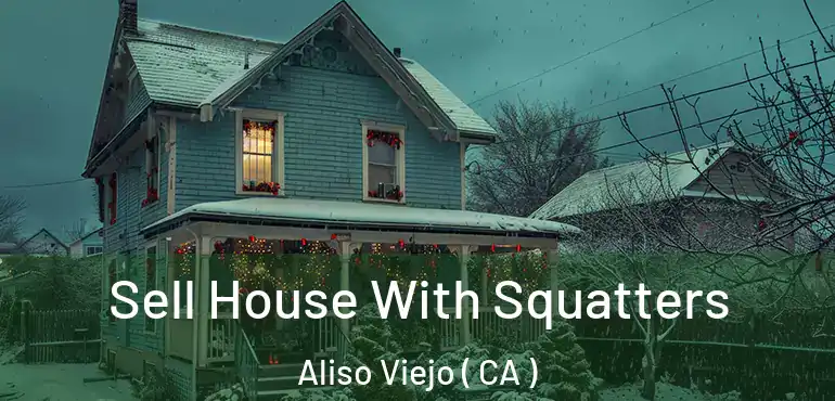  Sell House With Squatters Aliso Viejo ( CA )