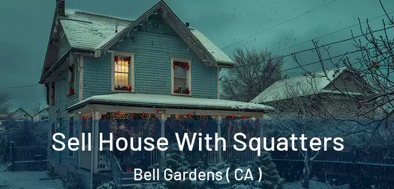 Sell House With Squatters Bell Gardens ( CA )