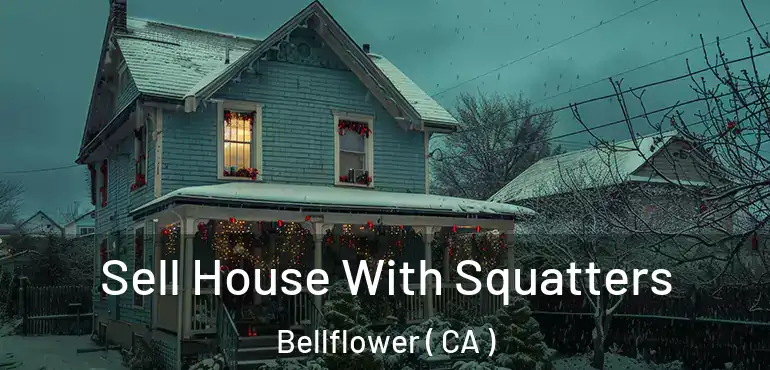  Sell House With Squatters Bellflower ( CA )