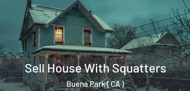  Sell House With Squatters Buena Park ( CA )