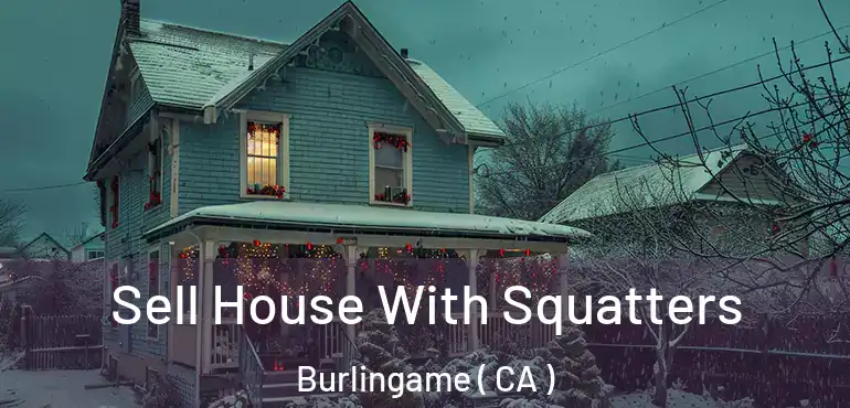 Sell House With Squatters Burlingame ( CA )
