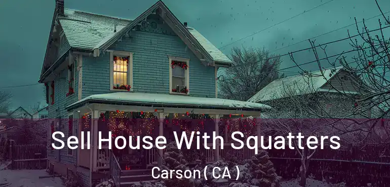 Sell House With Squatters Carson ( CA )