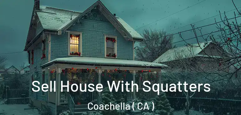  Sell House With Squatters Coachella ( CA )