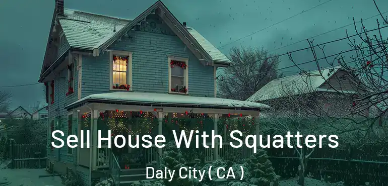  Sell House With Squatters Daly City ( CA )