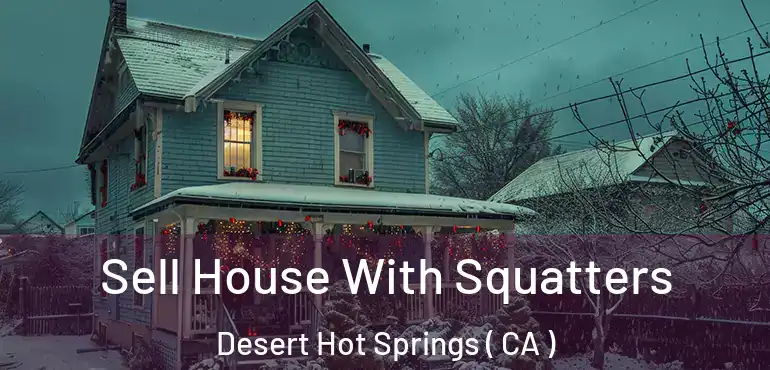  Sell House With Squatters Desert Hot Springs ( CA )