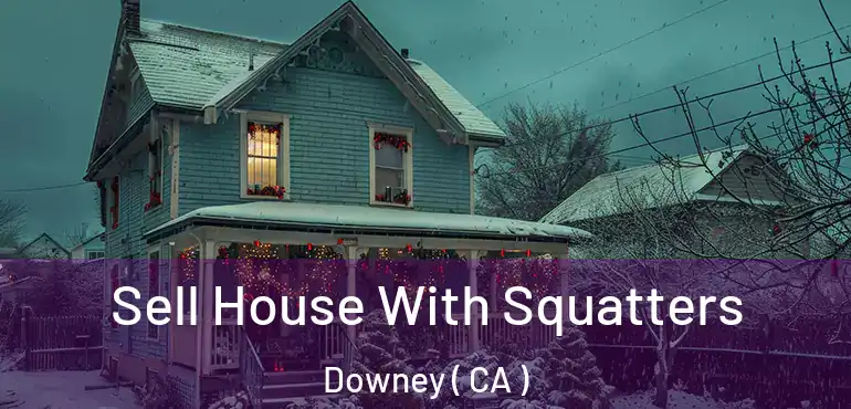  Sell House With Squatters Downey ( CA )