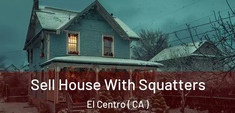  Sell House With Squatters El Centro ( CA )