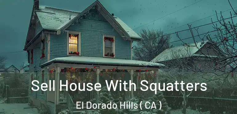  Sell House With Squatters El Dorado Hills ( CA )