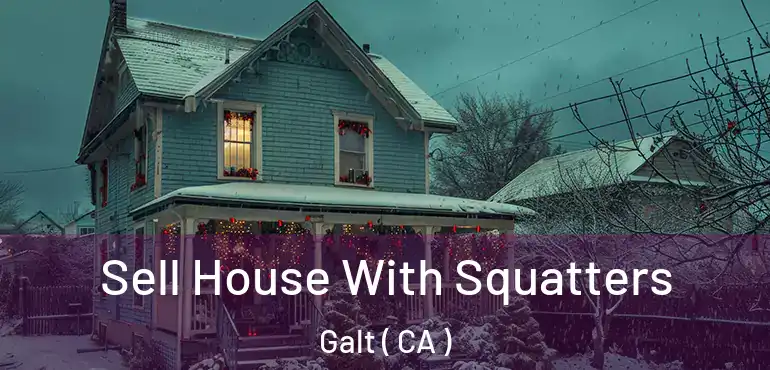  Sell House With Squatters Galt ( CA )