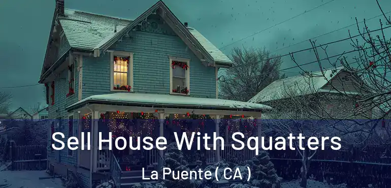  Sell House With Squatters La Puente ( CA )
