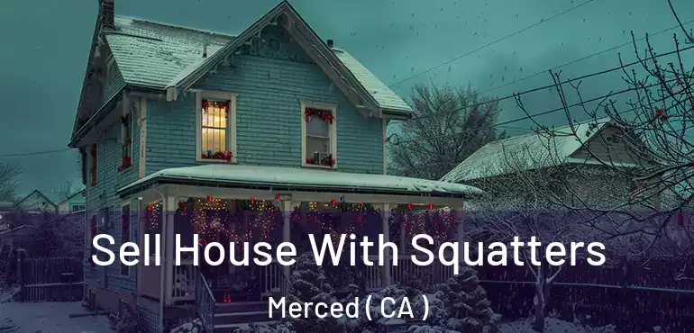 Sell House With Squatters Merced ( CA )